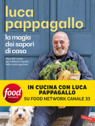La magia dei sapori di casa. Oltre 100 ricette per celebrare il gusto della cucina genuina - LUCA PAPPAGALLO