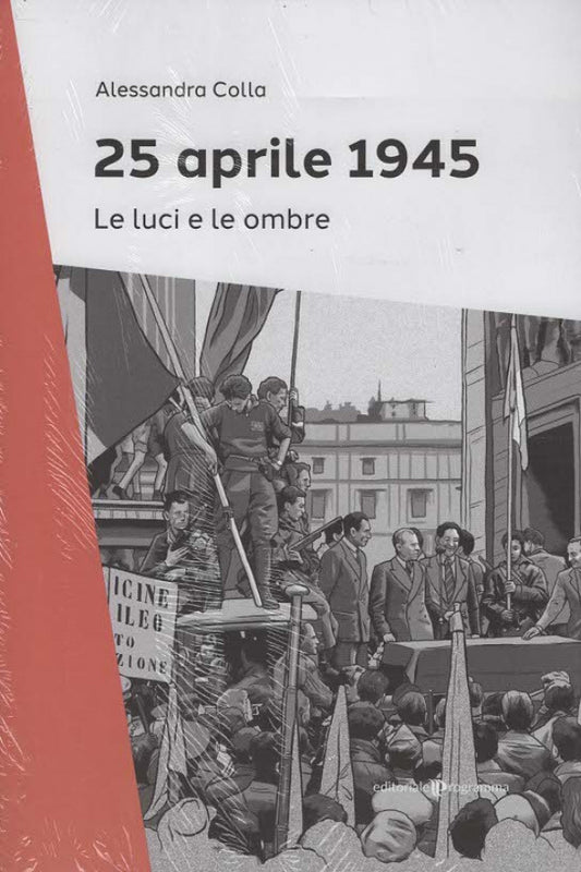 25 aprile 1945: Le luci e le ombre - Alessandra Colla