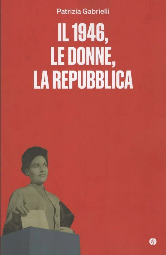 Il 1946, le Donne, la Repubblica - Patrizia Gabrielli